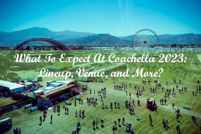 What to Expect at Coachella 2023: Lineup, Venue, and More?