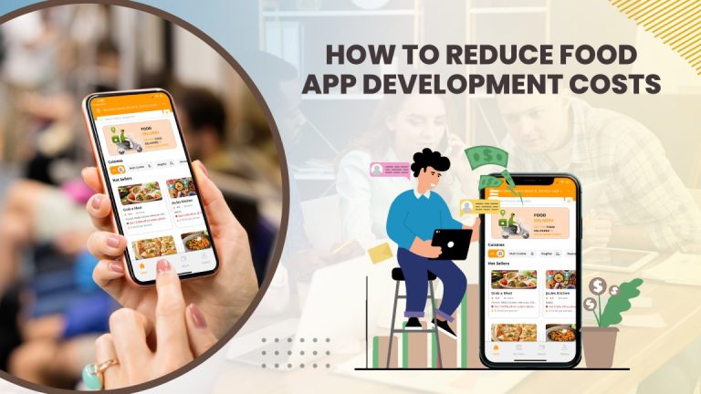 6 Practical Ways to Reduce Food App Development Company Costs